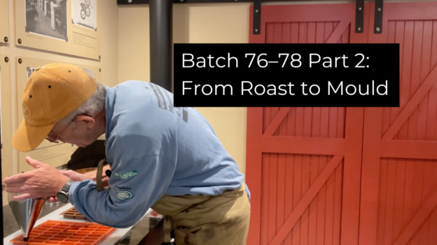 Inside the Chocolate Garage: Batches 76–78 Part 2 — From Roast to Mould
